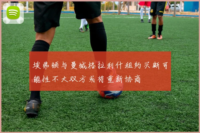 埃弗顿与曼城格拉利什租约买断可能性不大双方或将重新协商