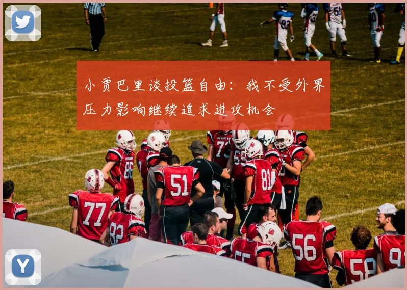 小贾巴里谈投篮自由：我不受外界压力影响继续追求进攻机会